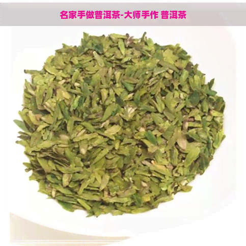 名家手做普洱茶-大师手作 普洱茶