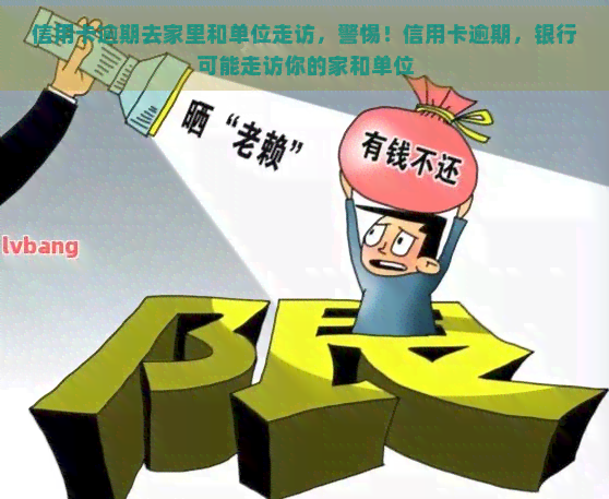 信用卡逾期去家里和单位走访，警惕！信用卡逾期，银行可能走访你的家和单位