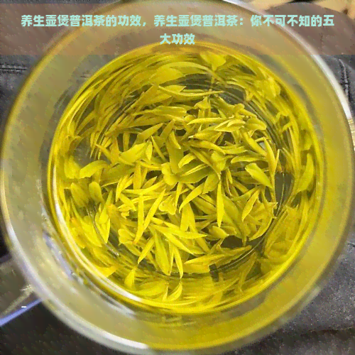 养生壶煲普洱茶的功效，养生壶煲普洱茶：你不可不知的五大功效