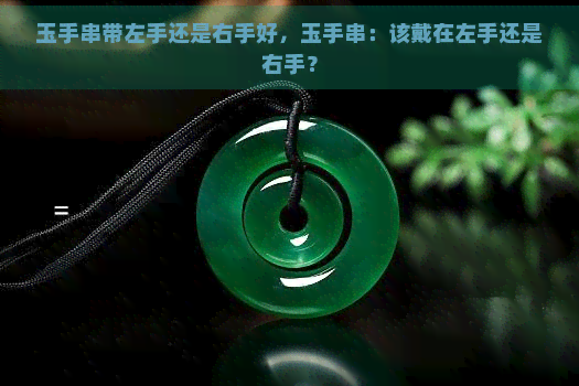 玉手串带左手还是右手好，玉手串：该戴在左手还是右手？