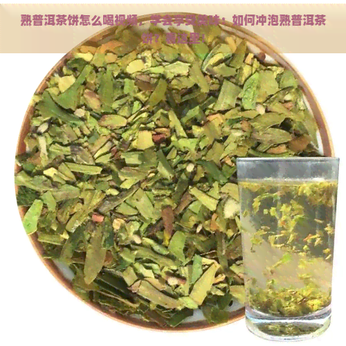 熟普洱茶饼怎么喝视频，学会享受美味：如何冲泡熟普洱茶饼？看这里！