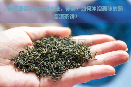 熟普洱茶饼的冲泡方法，详解：如何冲泡美味的熟普洱茶饼？