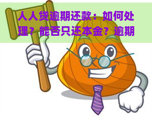 人人贷逾期还款：如何处理？能否只还本金？逾期多久会产生多少费用？