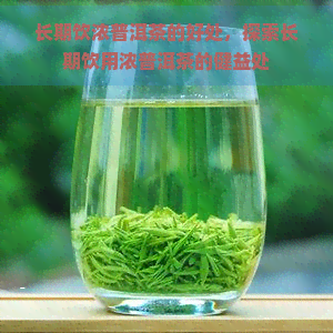 长期饮浓普洱茶的好处，探索长期饮用浓普洱茶的健益处