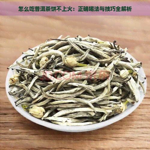 怎么吃普洱茶饼不上火：正确喝法与技巧全解析