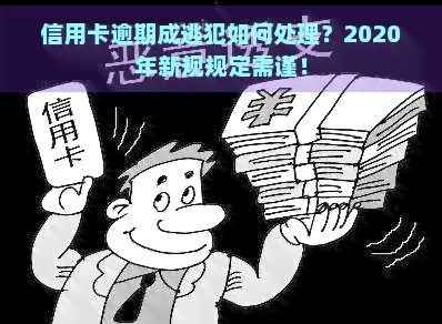 信用卡逾期成逃犯如何处理？2020年新规规定需谨！