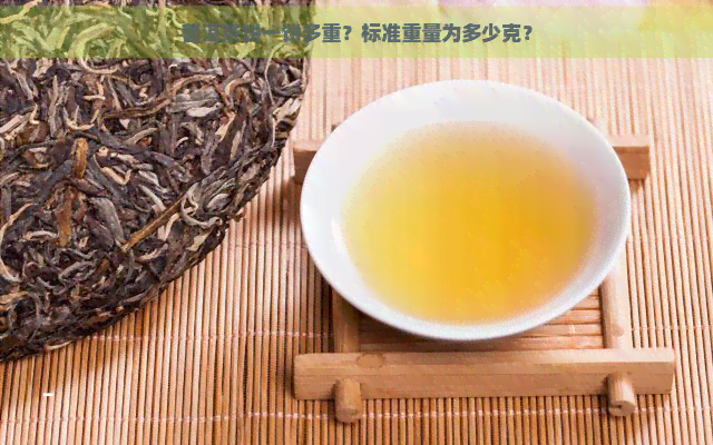 普洱茶饼一饼多重？标准重量为多少克？