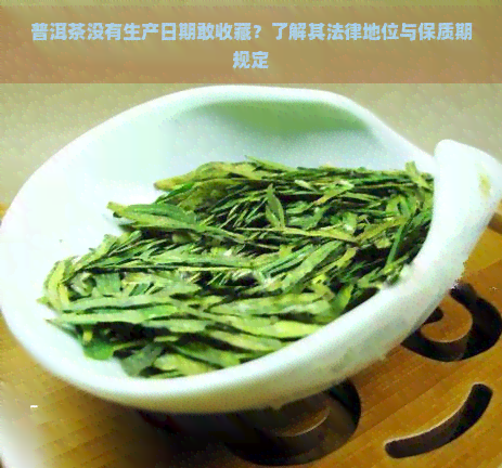 普洱茶没有生产日期敢收藏？了解其法律地位与保质期规定