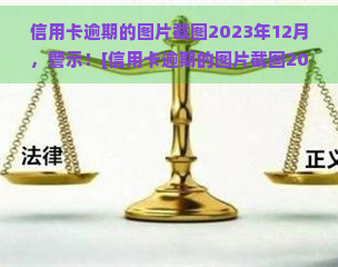 信用卡逾期的图片截图2023年12月，警示！[信用卡逾期的图片截图2023年12月]，请务必按时还款以免产生不良记录！