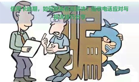 信用卡逾期，如何联系客服解决？电话应对与投诉技巧分享