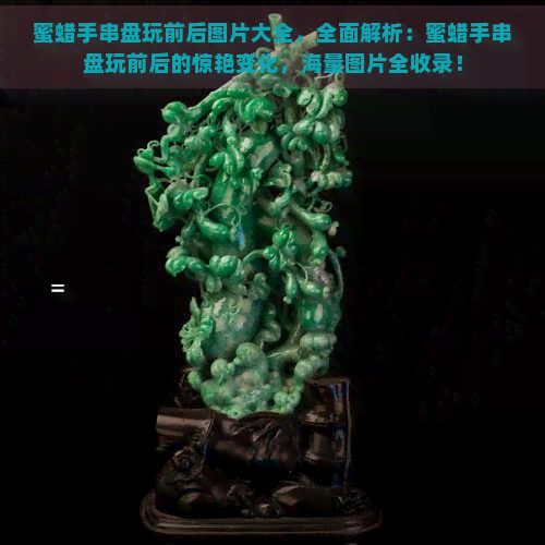 蜜蜡手串盘玩前后图片大全，全面解析：蜜蜡手串盘玩前后的惊艳变化，海量图片全收录！