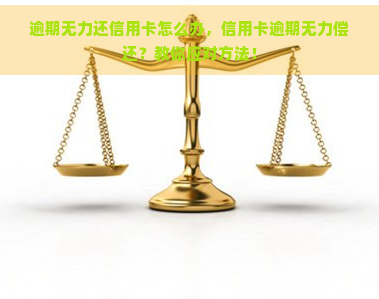 逾期无力还信用卡怎么办，信用卡逾期无力偿还？教你应对方法！