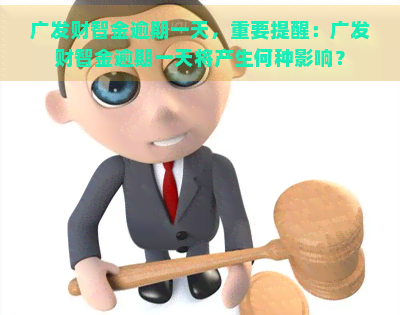 广发财智金逾期一天，重要提醒：广发财智金逾期一天将产生何种影响？