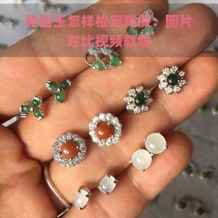 和田玉怎样检定真假：图片对比视频教程