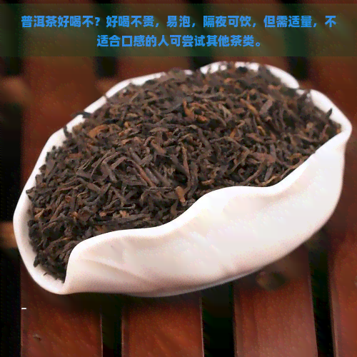 普洱茶好喝不？好喝不贵，易泡，隔夜可饮，但需适量，不适合口感的人可尝试其他茶类。