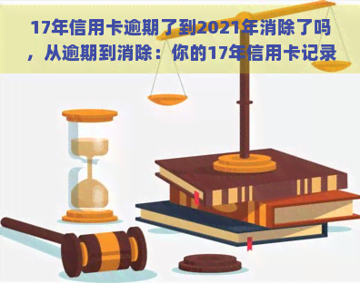 17年信用卡逾期了到2021年消除了吗，从逾期到消除：你的17年信用卡记录现在如何？