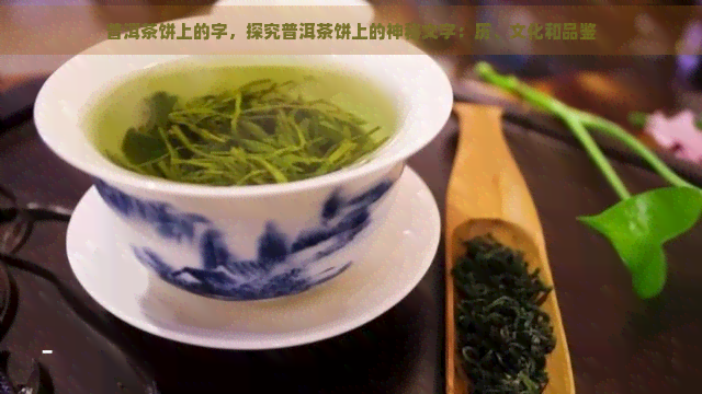 普洱茶饼上的字，探究普洱茶饼上的神秘文字：历、文化和品鉴