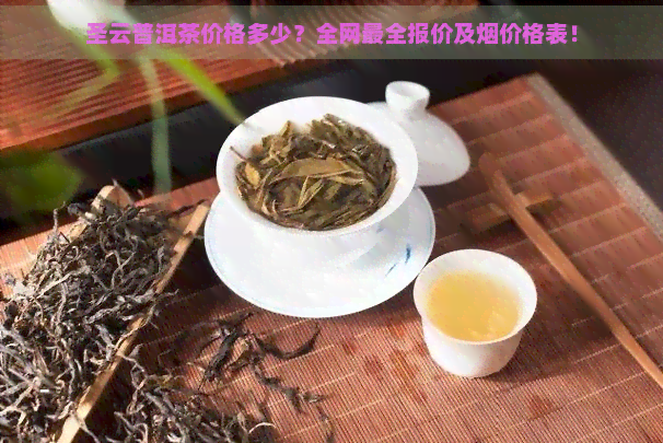 圣云普洱茶价格多少？全网最全报价及烟价格表！