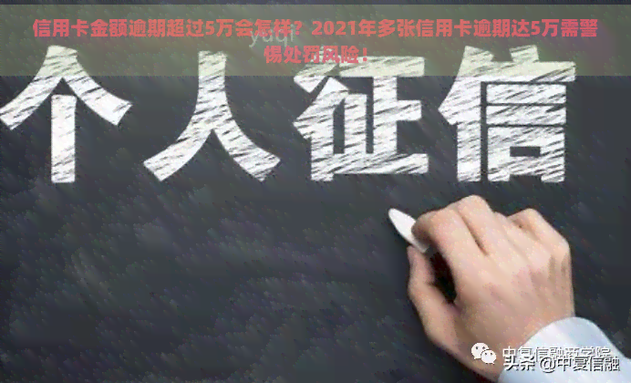 信用卡金额逾期超过5万会怎样？2021年多张信用卡逾期达5万需警惕处罚风险！