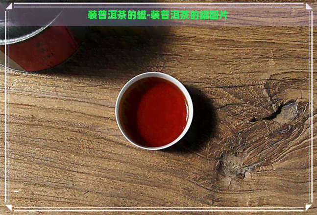 装普洱茶的罐-装普洱茶的罐图片