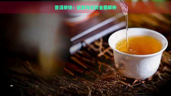 普洱茶饼：优势与劣势全面解析