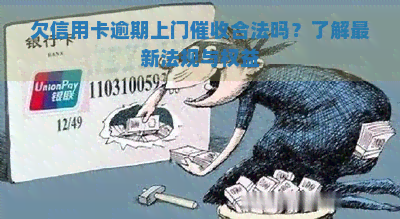 欠信用卡逾期上门合法吗？了解最新法规与权益