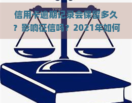 信用卡逾期记录会保留多久？影响吗？2021年如何处理逾期记录？