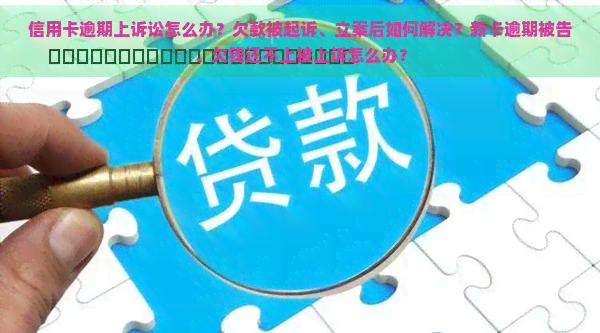 信用卡逾期上诉讼怎么办？欠款被起诉、立案后如何解决？新卡逾期被告、欠钱还不上被上诉怎么办？