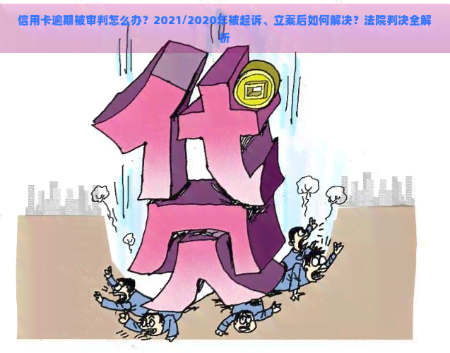 信用卡逾期被审判怎么办？2021/2020年被起诉、立案后如何解决？法院判决全解析