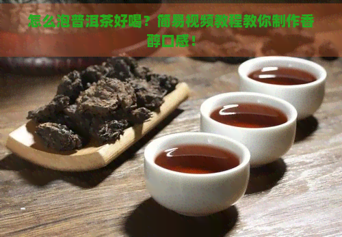 怎么泡普洱茶好喝？简易视频教程教你制作香醇口感！