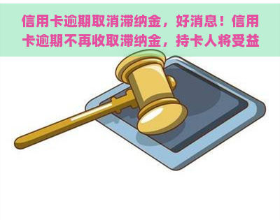 信用卡逾期取消滞纳金，好消息！信用卡逾期不再收取滞纳金，持卡人将受益