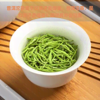 普洱沱茶属于红茶还是绿茶，普洱沱茶：是红茶还是绿茶？探讨其分类归属