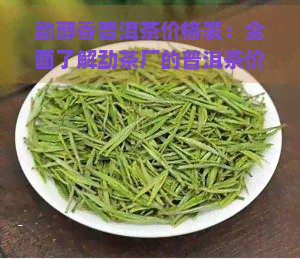 勐醇香普洱茶价格表：全面了解勐茶厂的普洱茶价格与图片信息