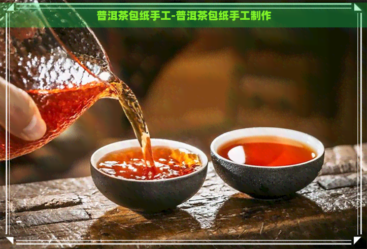 普洱茶包纸手工-普洱茶包纸手工制作