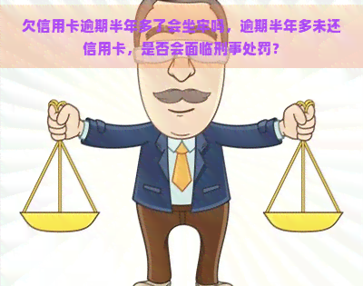 欠信用卡逾期半年多了会坐牢吗，逾期半年多未还信用卡，是否会面临刑事处罚？