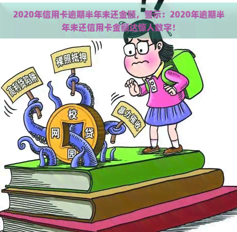 2020年信用卡逾期半年未还金额，警示：2020年逾期半年未还信用卡金额达惊人数字！