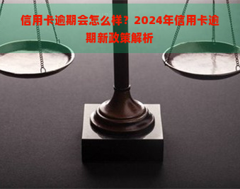 信用卡逾期会怎么样？2024年信用卡逾期新政策解析