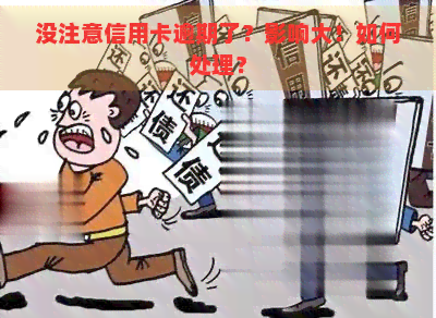 没注意信用卡逾期了？影响大！如何处理？