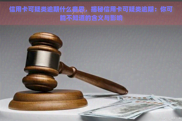 信用卡可疑类逾期什么意思，揭秘信用卡可疑类逾期：你可能不知道的含义与影响