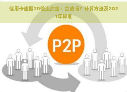 信用卡逾期20倍违约金：合法吗？计算方法及2021年标准