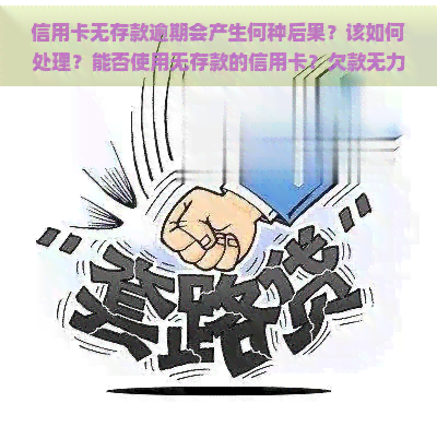 信用卡无存款逾期会产生何种后果？该如何处理？能否使用无存款的信用卡？欠款无力偿还怎么办？未还款会有何影响？