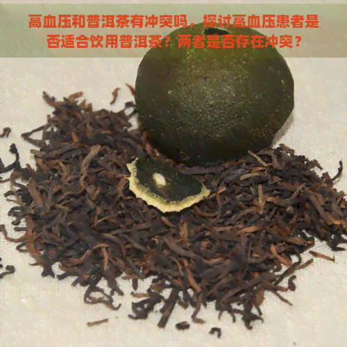 高血压和普洱茶有冲突吗，探讨高血压患者是否适合饮用普洱茶？两者是否存在冲突？