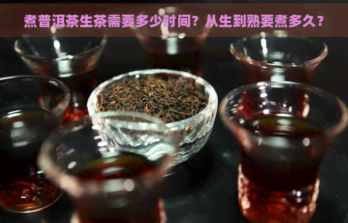 煮普洱茶生茶需要多少时间？从生到熟要煮多久？