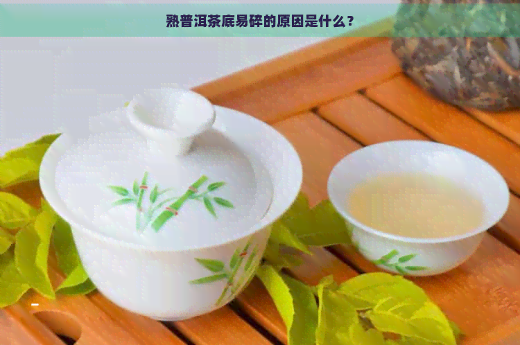 熟普洱茶底易碎的原因是什么？