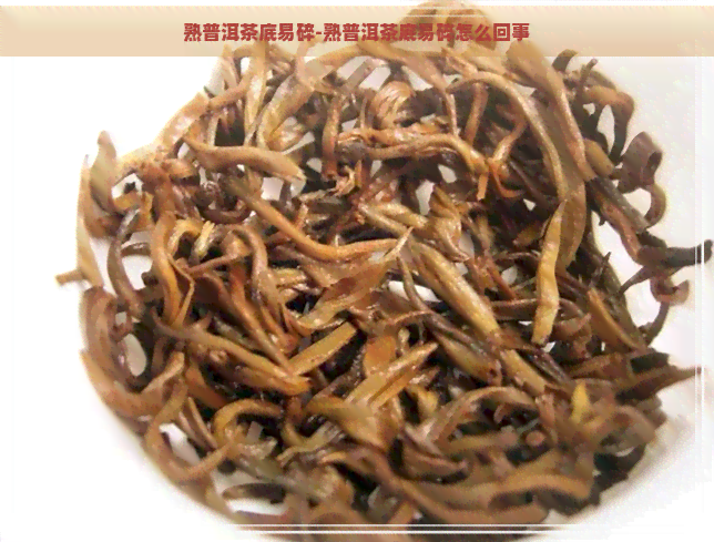 熟普洱茶底易碎-熟普洱茶底易碎怎么回事