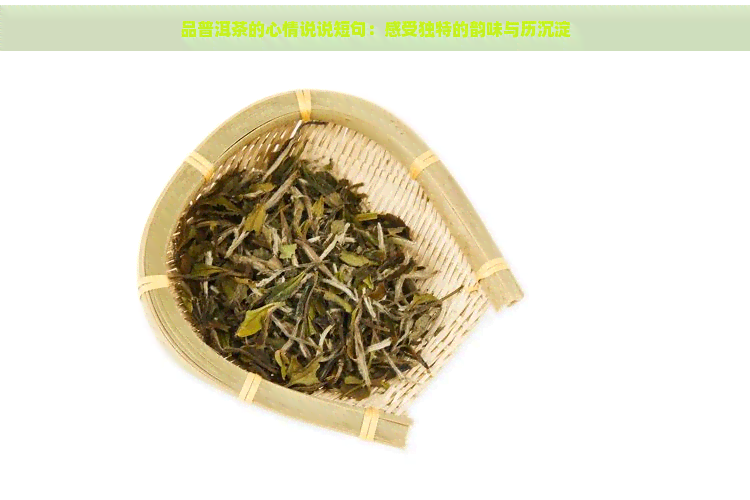 品普洱茶的心情说说短句：感受独特的韵味与历沉淀