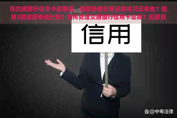 在交通银行信用卡逾期后，能否协商分期还款或只还本金？逾期3期能否申请分期？如何处理交通银行信用卡逾期？逾期后还了一部分还能吗？是否能申请停息还款？