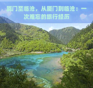 厦门至临沧，从厦门到临沧：一次难忘的旅行经历