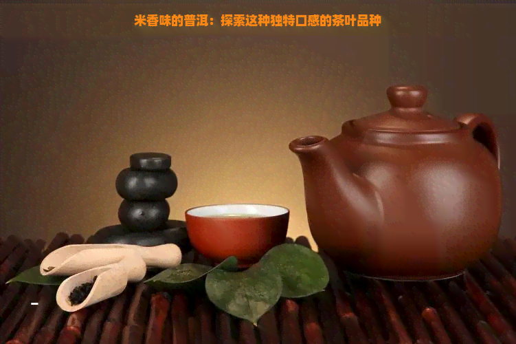 米香味的普洱：探索这种独特口感的茶叶品种