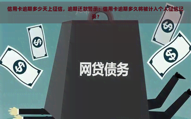 信用卡逾期多少天上，逾期还款警示：信用卡逾期多久将被计入个人记录？